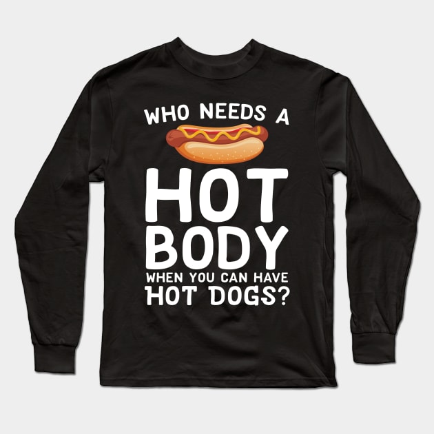 Who Needs A Hot Body When You Can Have Hot Dogs Long Sleeve T-Shirt by Eugenex